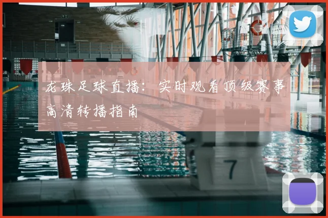 龙珠足球直播：实时观看顶级赛事高清转播指南